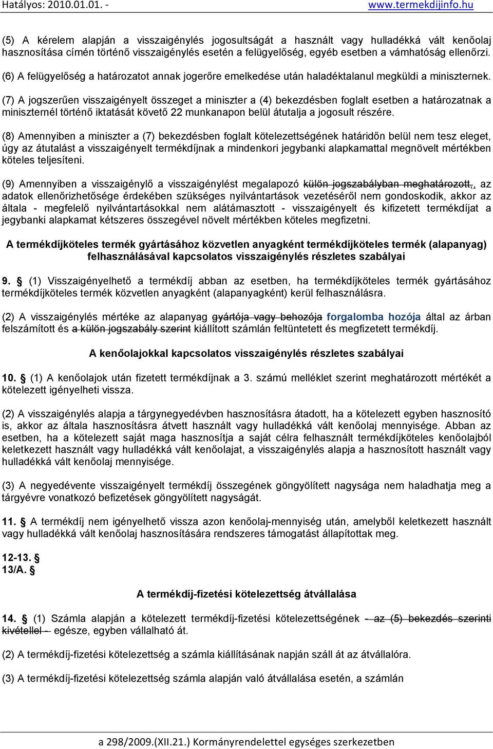 (7) A jogszerűen visszaigényelt összeget a miniszter a (4) bekezdésben foglalt esetben a határozatnak a miniszternél történő iktatását követő 22 munkanapon belül átutalja a jogosult részére.