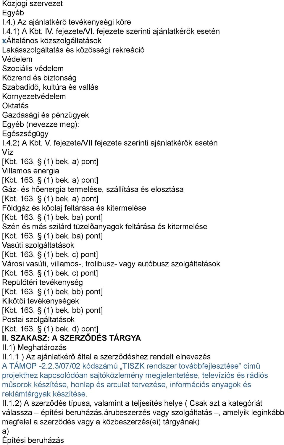 Környezetvédelem Oktatás Gazdasági és pénzügyek Egyéb (nevezze meg): Egészségügy I.4.2) A Kbt. V. fejezete/vii fejezete szerinti ajánlatkérők esetén Víz [Kbt. 163. (1) bek.