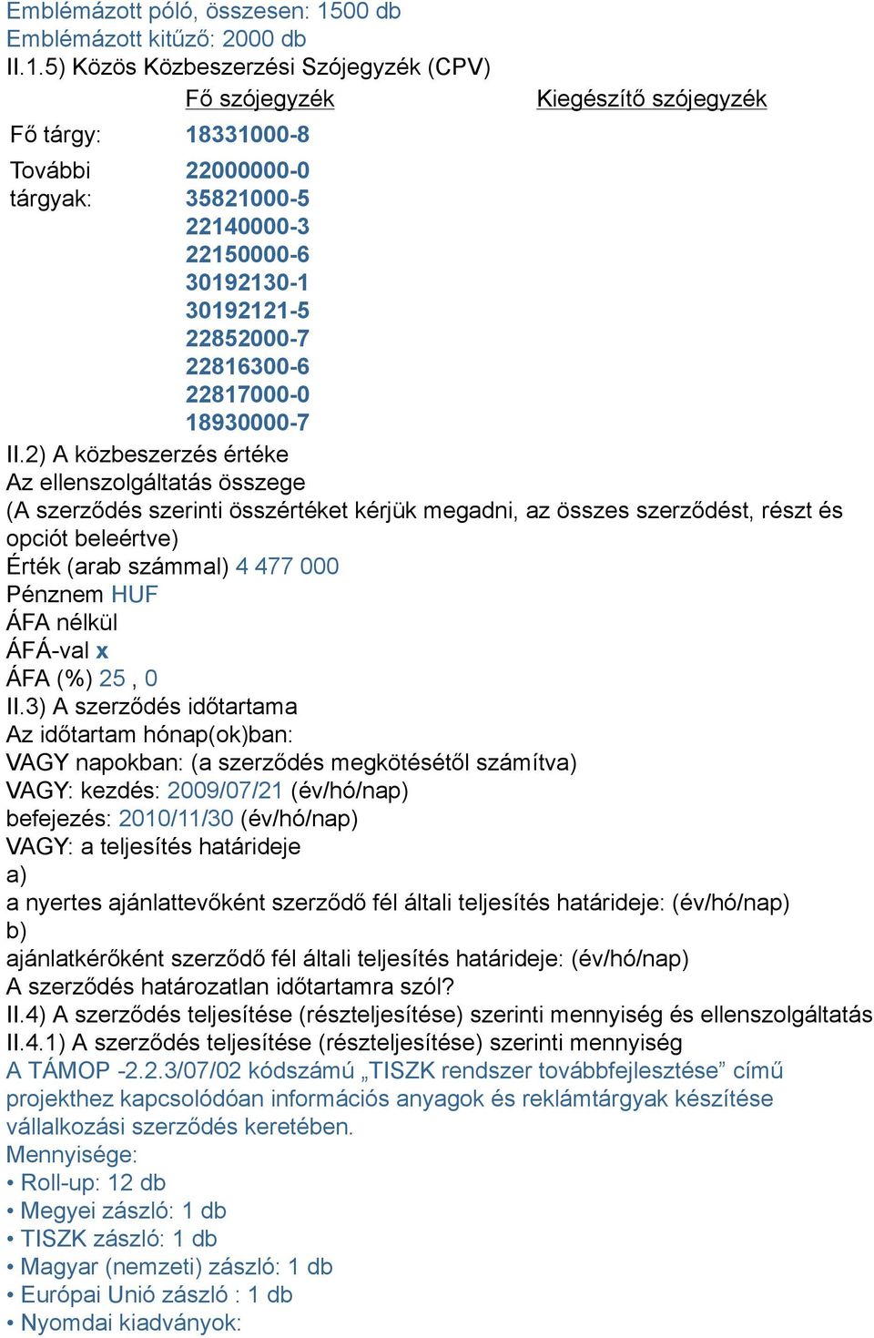 5) Közös Közbeszerzési Szójegyzék (CPV) Fő szójegyzék Fő tárgy: 18331000-8 További tárgyak: 22000000-0 35821000-5 22140000-3 22150000-6 30192130-1 30192121-5 22852000-7 22816300-6 22817000-0