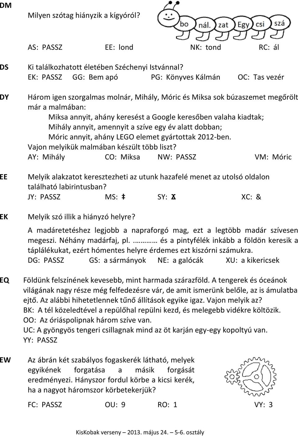 valaha kiadtak; Mihály annyit, amennyit a szíve egy év alatt dobban; Móric annyit, ahány LEGO elemet gyártottak 2012-ben. Vajon melyikük malmában készült több liszt?