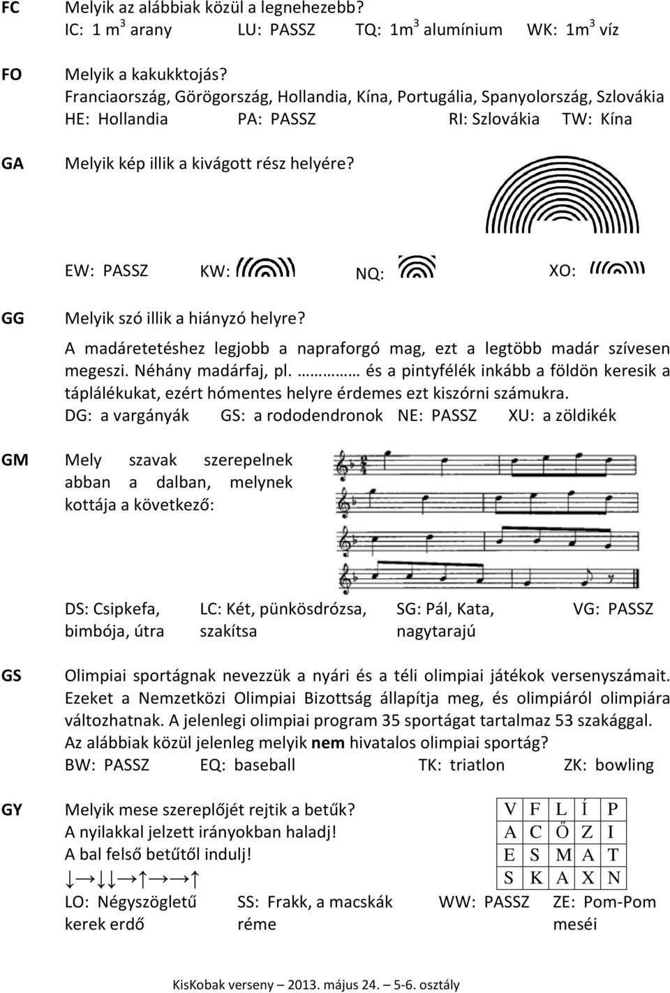 EW: PASSZ KW: NQ: XO: GG Melyik szó illik a hiányzó helyre? A madáretetéshez legjobb a napraforgó mag, ezt a legtöbb madár szívesen megeszi. Néhány madárfaj, pl.