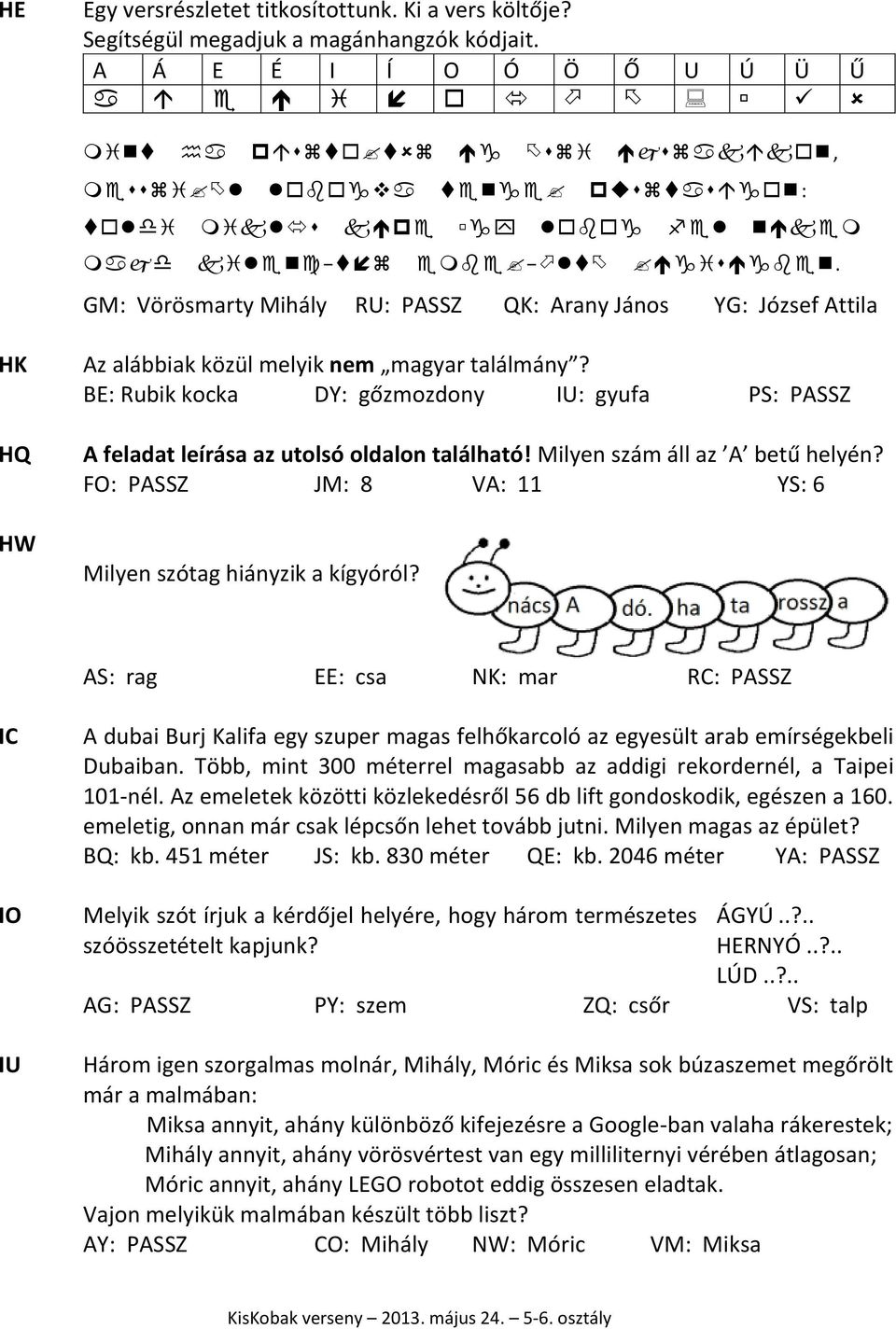 BE: Rubik kocka DY: gőzmozdony IU: gyufa PS: PASSZ A feladat leírása az utolsó oldalon található! Milyen szám áll az A betű helyén? FO: PASSZ JM: 8 VA: 11 YS: 6 Milyen szótag hiányzik a kígyóról?