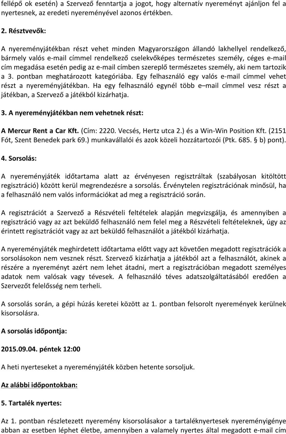 esetén pedig az e- mail címben szereplő természetes személy, aki nem tartozik a 3. pontban meghatározott kategóriába. Egy felhasználó egy valós e- mail címmel vehet részt a nyereményjátékban.