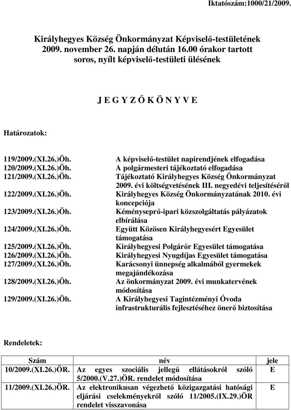 (XI.26.)Öh. 125/2009.(XI.26.)Öh. 126/2009.(XI.26.)Öh. 127/2009.(XI.26.)Öh. 128/2009.(XI.26.)Öh. 129/2009.(XI.26.)Öh. A -testület napirendjének elfogadása A polgármesteri tájékoztató elfogadása Tájékoztató Királyhegyes Község Önkormányzat 2009.