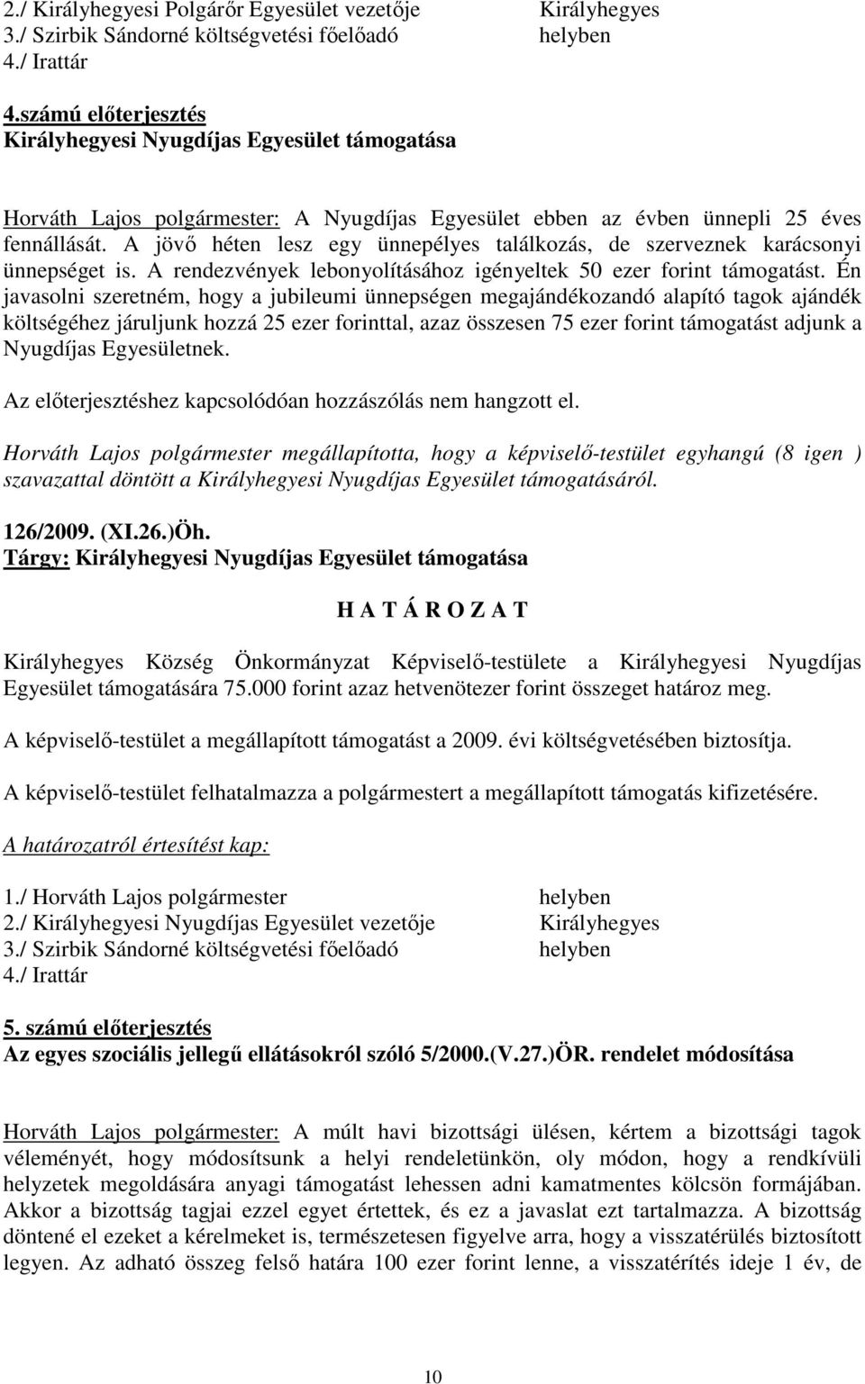 A jövı héten lesz egy ünnepélyes találkozás, de szerveznek karácsonyi ünnepséget is. A rendezvények lebonyolításához igényeltek 50 ezer forint támogatást.