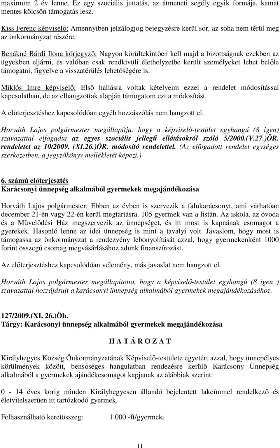 Benákné Bárdi Ilona körjegyzı: Nagyon körültekintıen kell majd a bizottságnak ezekben az ügyekben eljárni, és valóban csak rendkívüli élethelyzetbe került személyeket lehet belıle támogatni, figyelve