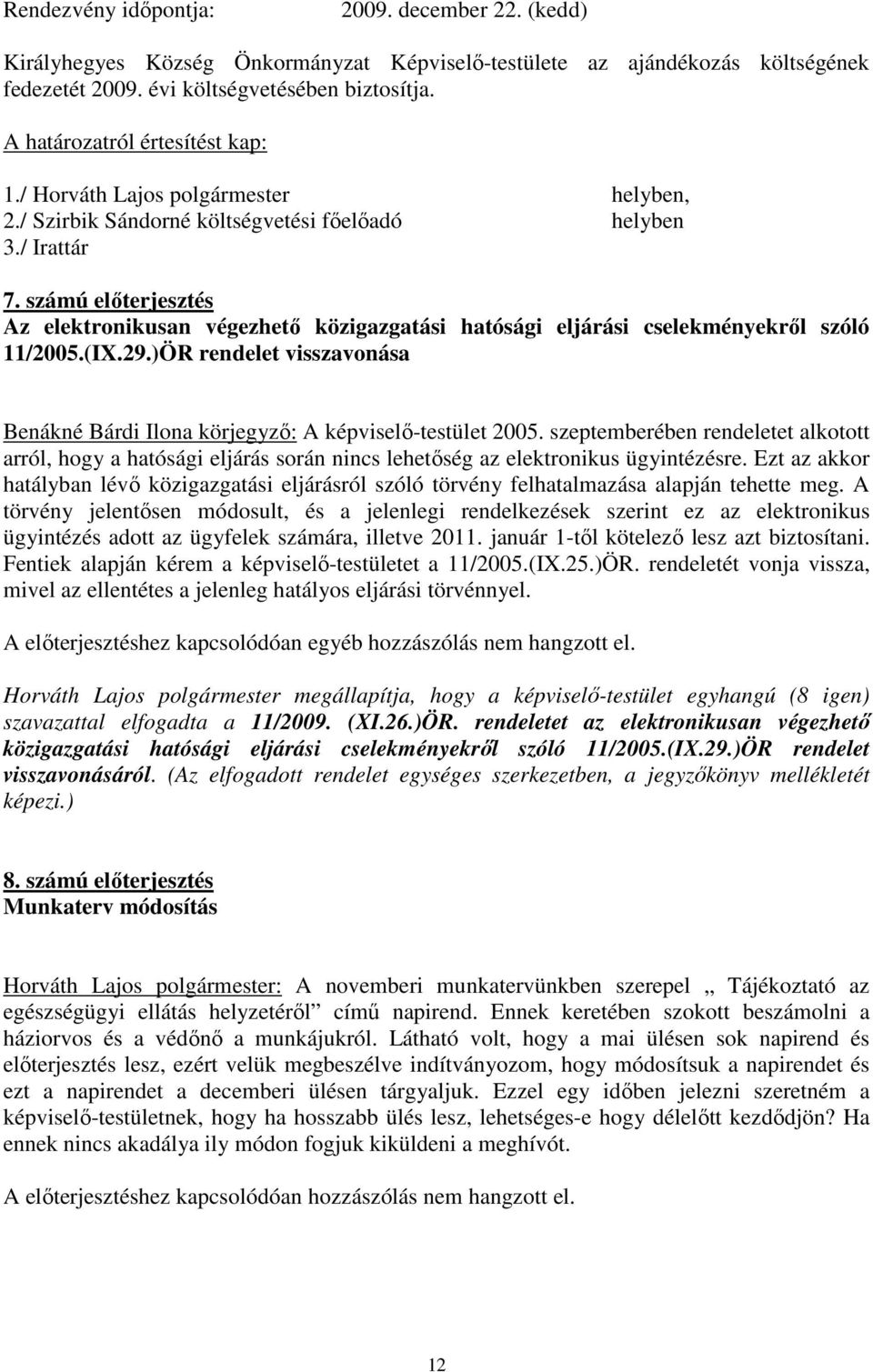 )ÖR rendelet visszavonása Benákné Bárdi Ilona körjegyzı: A -testület 2005. szeptemberében rendeletet alkotott arról, hogy a hatósági eljárás során nincs lehetıség az elektronikus ügyintézésre.