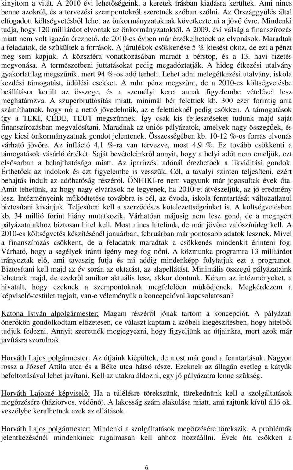 évi válság a finanszírozás miatt nem volt igazán érezhetı, de 2010-es évben már érzékelhetıek az elvonások. Maradtak a feladatok, de szőkültek a források.