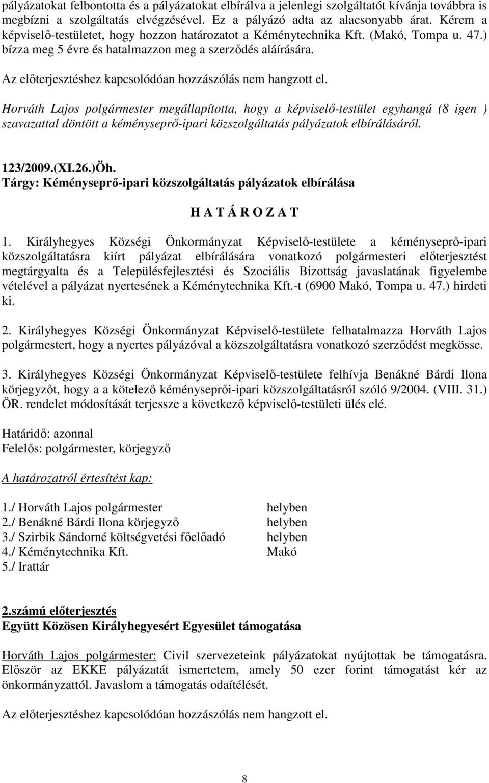 Az elıterjesztéshez kapcsolódóan hozzászólás nem hangzott el. szavazattal döntött a kéményseprı-ipari közszolgáltatás pályázatok elbírálásáról. 123/2009.(XI.26.)Öh.
