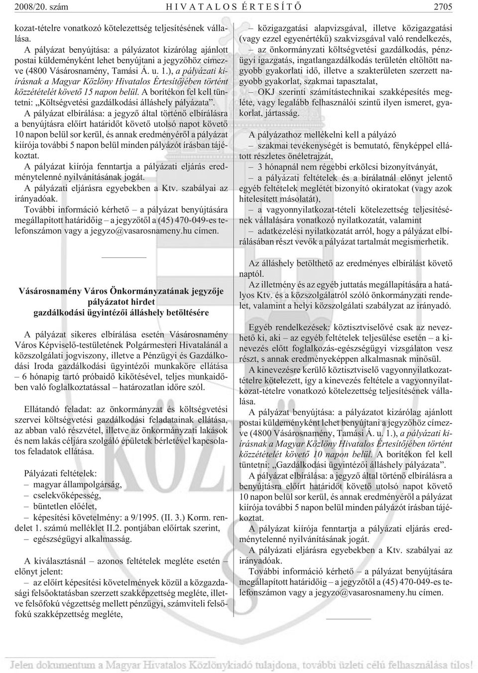 ), a pályázati kiírásnak a Magyar Közlöny Hivatalos Értesítõjében történt közzétételét követõ 15 napon belül. A borítékon fel kell tüntetni: Költségvetési gazdálkodási álláshely pályázata.