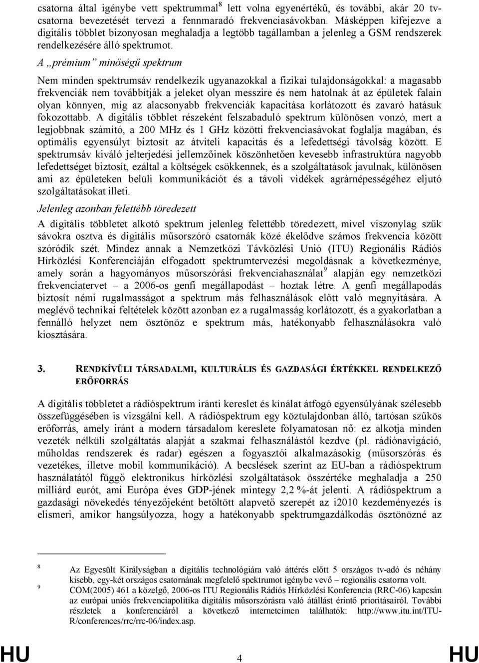 A prémium minőségű spektrum Nem minden spektrumsáv rendelkezik ugyanazokkal a fizikai tulajdonságokkal: a magasabb frekvenciák nem továbbítják a jeleket olyan messzire és nem hatolnak át az épületek