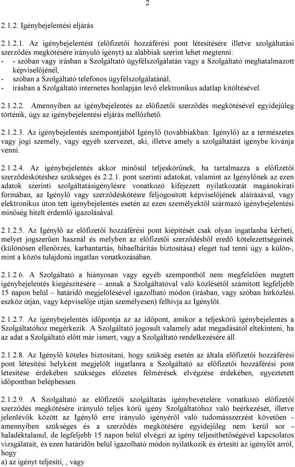 2.1. Az igénybejelentést (előfizetői hozzáférési pont létesítésére illetve szolgáltatási szerződés megkötésére irányuló igényt) az alábbiak szerint lehet megtenni: - - szóban vagy írásban a