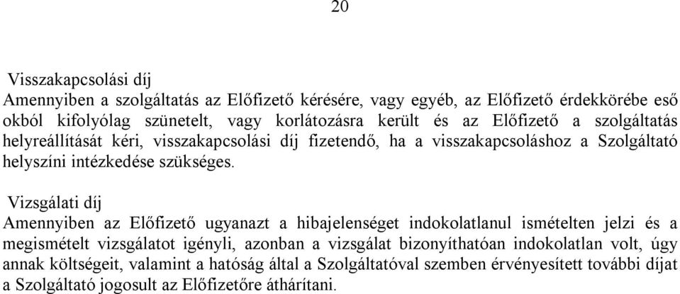 Vizsgálati díj Amennyiben az Előfizető ugyanazt a hibajelenséget indokolatlanul ismételten jelzi és a megismételt vizsgálatot igényli, azonban a vizsgálat