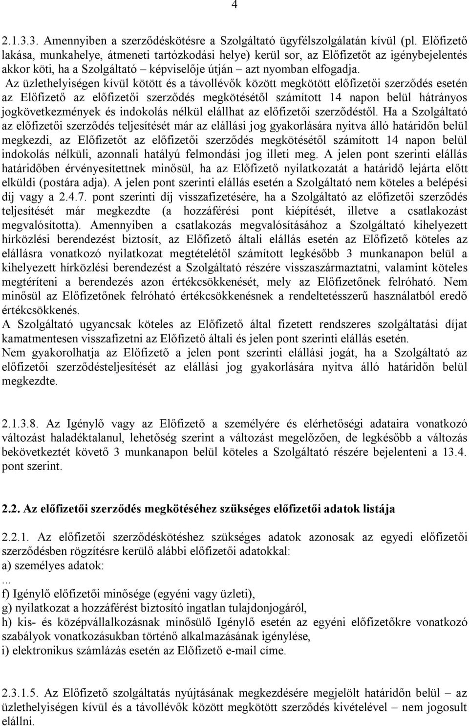 Az üzlethelyiségen kívül kötött és a távollévők között megkötött előfizetői szerződés esetén az Előfizető az előfizetői szerződés megkötésétől számított 14 napon belül hátrányos jogkövetkezmények és