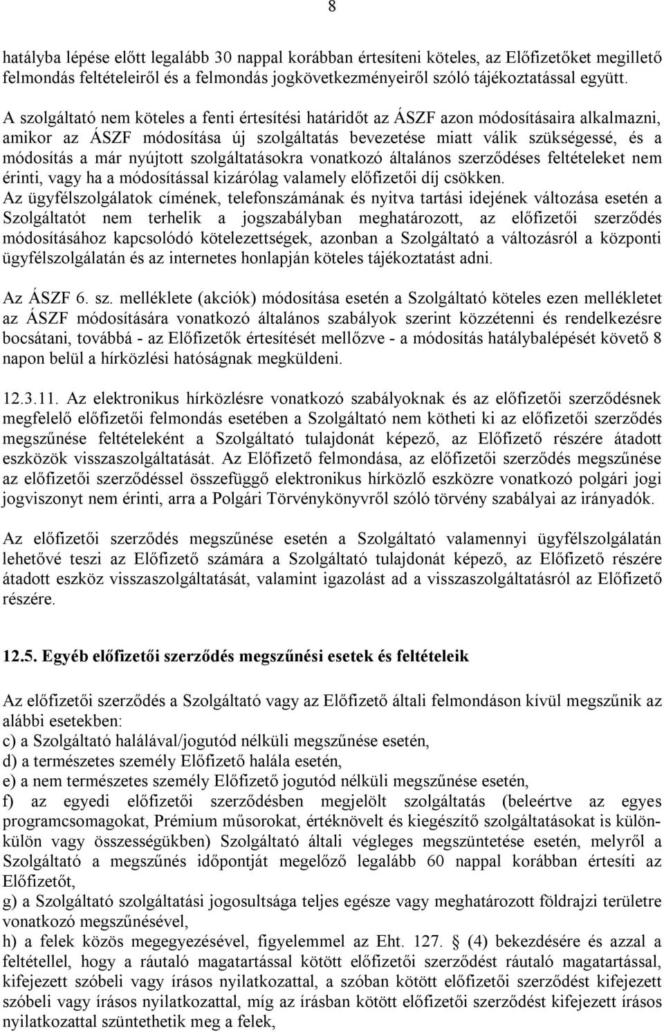 nyújtott szolgáltatásokra vonatkozó általános szerződéses feltételeket nem érinti, vagy ha a módosítással kizárólag valamely előfizetői díj csökken.