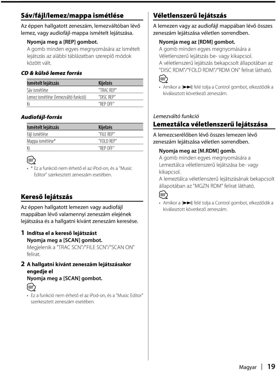 CD & külső lemez forrás Ismételt lejátszás Sáv ismétlése Lemez ismétlése (lemezváltó funkció) Ki Audiofájl-forrás "TRAC REP" "DISC REP" "REP OFF" Ismételt lejátszás Fájl ismétlése "FILE REP" Mappa