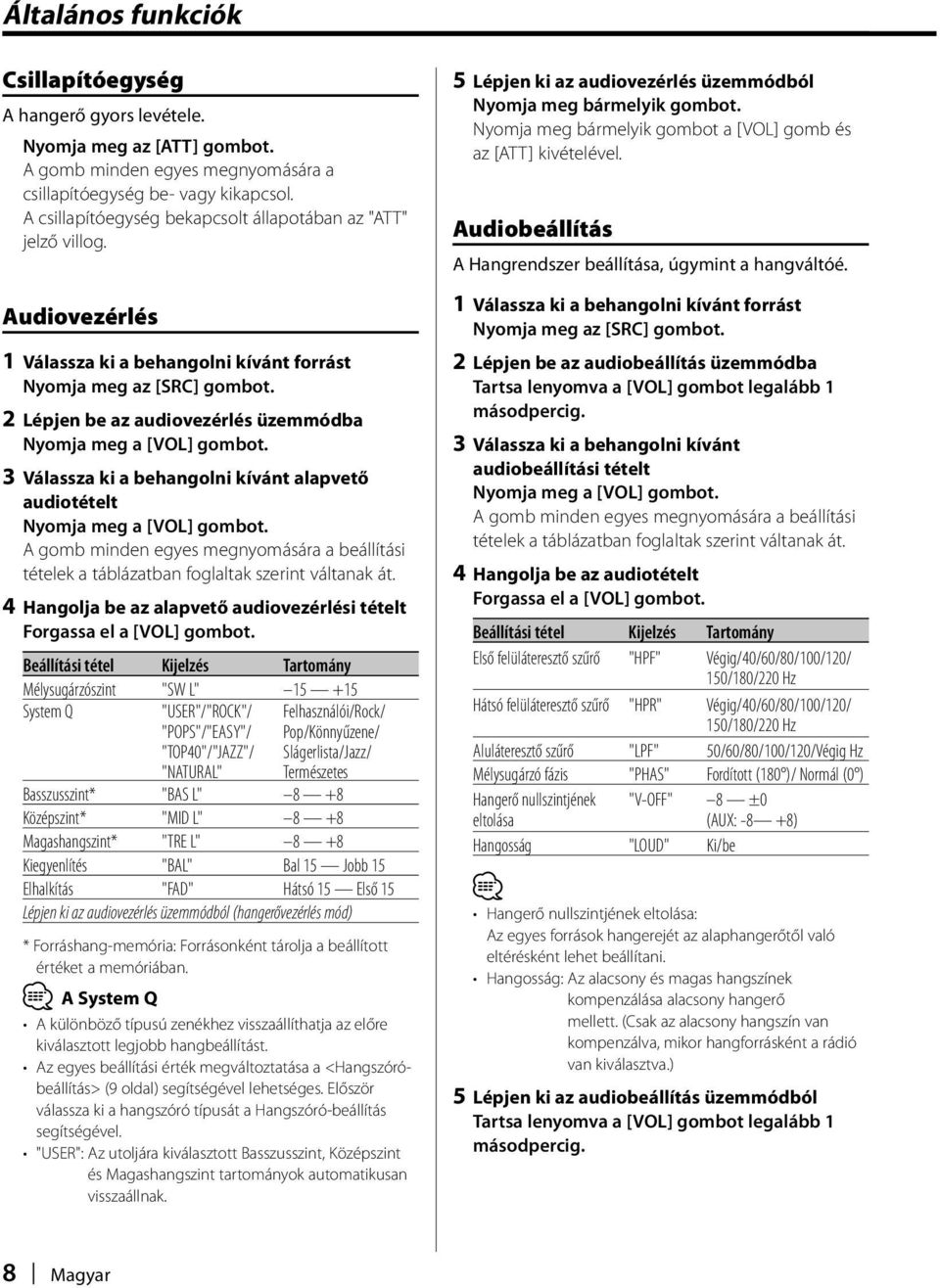 2 Lépjen be az audiovezérlés üzemmódba Nyomja meg a [VOL] gombot. 3 Válassza ki a behangolni kívánt alapvető audiotételt Nyomja meg a [VOL] gombot.