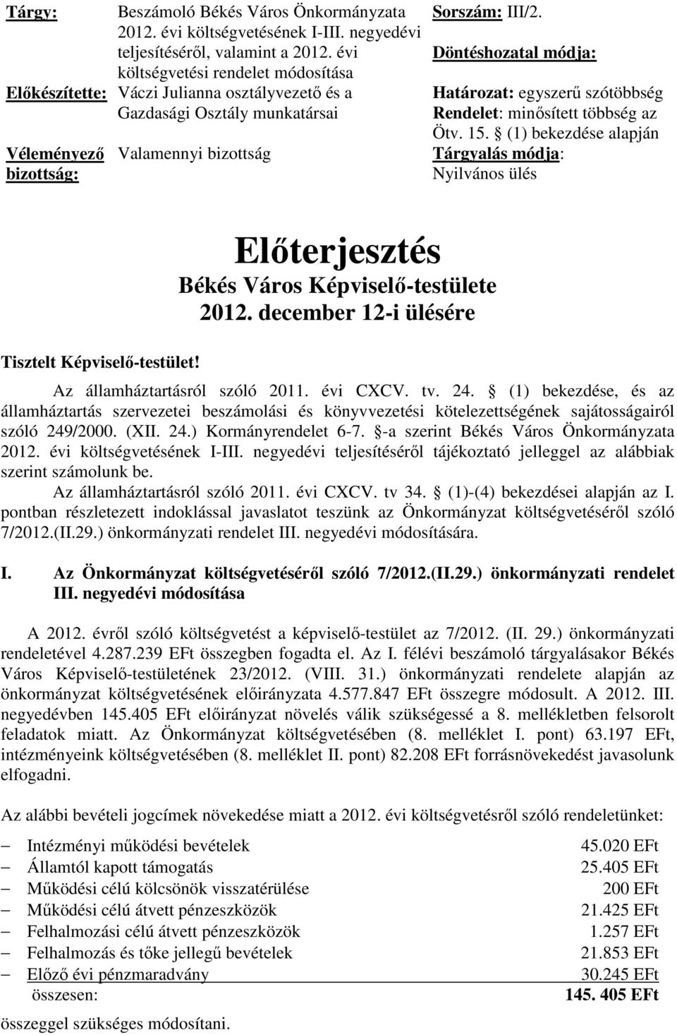 Döntéshozatal módja: Határozat: egyszerű szótöbbség Rendelet: minősített többség az Ötv. 15. (1) bekezdése alapján Tárgyalás módja: Nyilvános ülés Tisztelt Képviselő-testület!