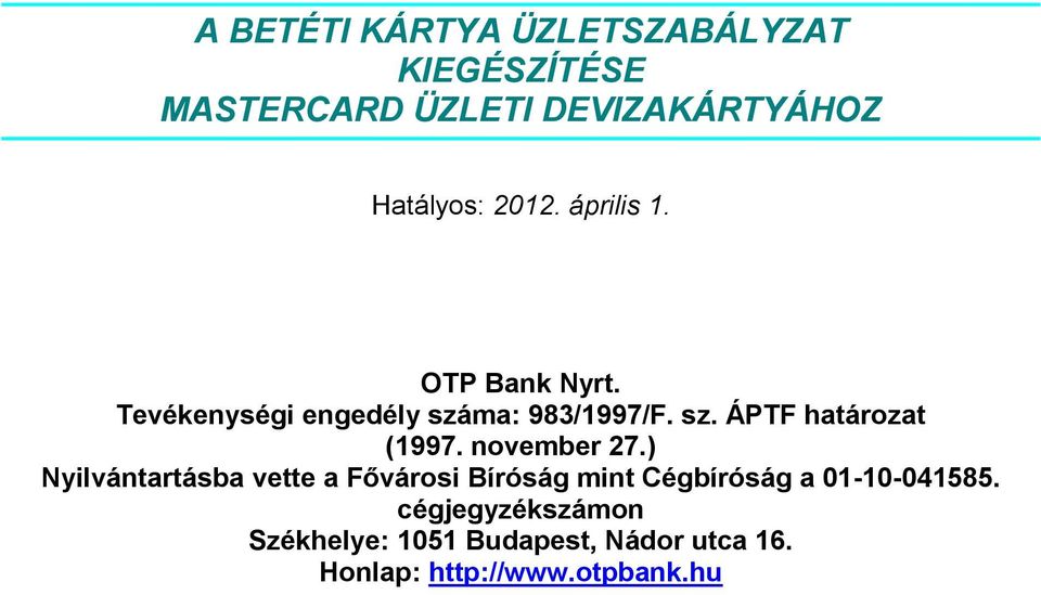 november 27.) Nyilvántartásba vette a Fővárosi Bíróság mint Cégbíróság a 01-10-041585.