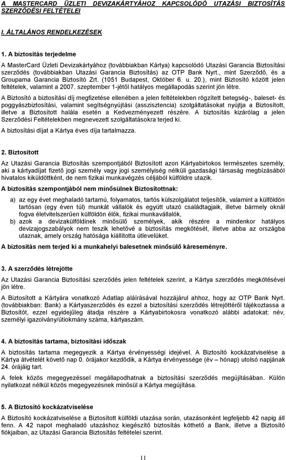 , mint Szerződő, és a Groupama Garancia Biztosító Zrt. (1051 Budapest, Október 6. u. 20.), mint Biztosító között jelen feltételek, valamint a 2007.