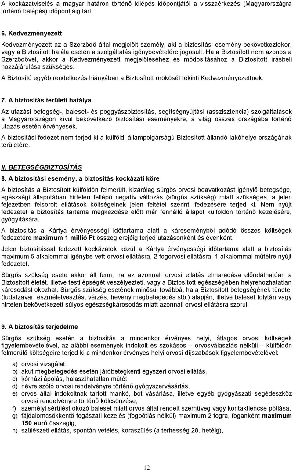 Ha a Biztosított nem azonos a Szerződővel, akkor a Kedvezményezett megjelöléséhez és módosításához a Biztosított írásbeli hozzájárulása szükséges.