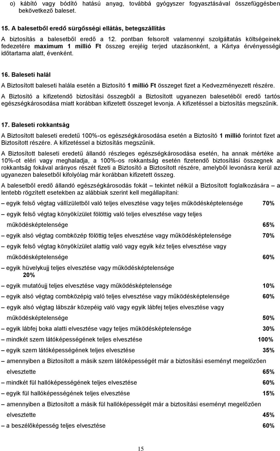 Baleseti halál A Biztosított baleseti halála esetén a Biztosító 1 millió Ft összeget fizet a Kedvezményezett részére.