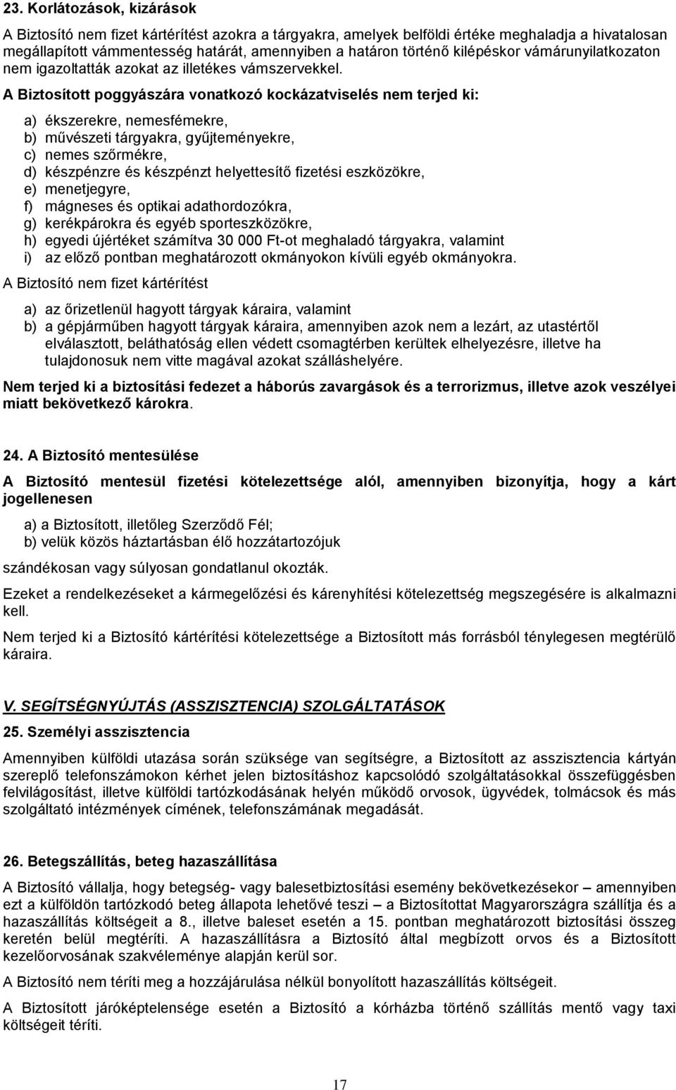 A Biztosított poggyászára vonatkozó kockázatviselés nem terjed ki: a) ékszerekre, nemesfémekre, b) művészeti tárgyakra, gyűjteményekre, c) nemes szőrmékre, d) készpénzre és készpénzt helyettesítő