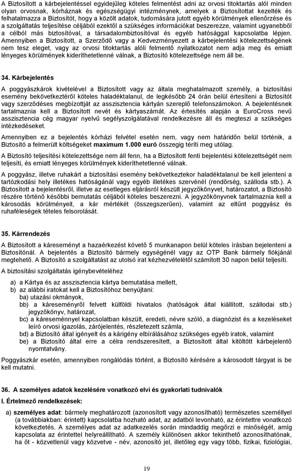 ugyanebből a célból más biztosítóval, a társadalombiztosítóval és egyéb hatósággal kapcsolatba lépjen.