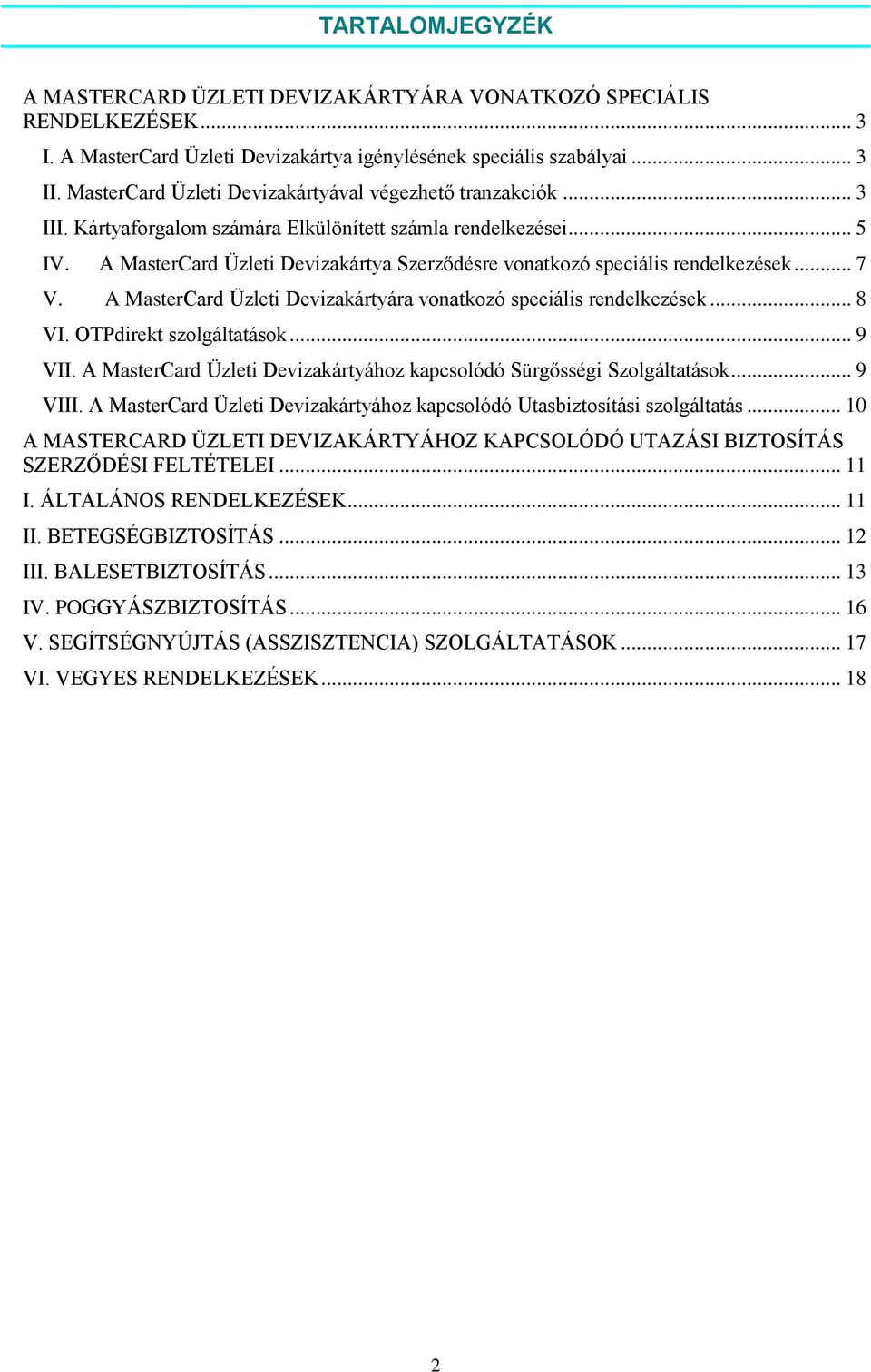 A MasterCard Üzleti Devizakártya Szerződésre vonatkozó speciális rendelkezések... 7 V. A MasterCard Üzleti Devizakártyára vonatkozó speciális rendelkezések... 8 VI. OTPdirekt szolgáltatások... 9 VII.