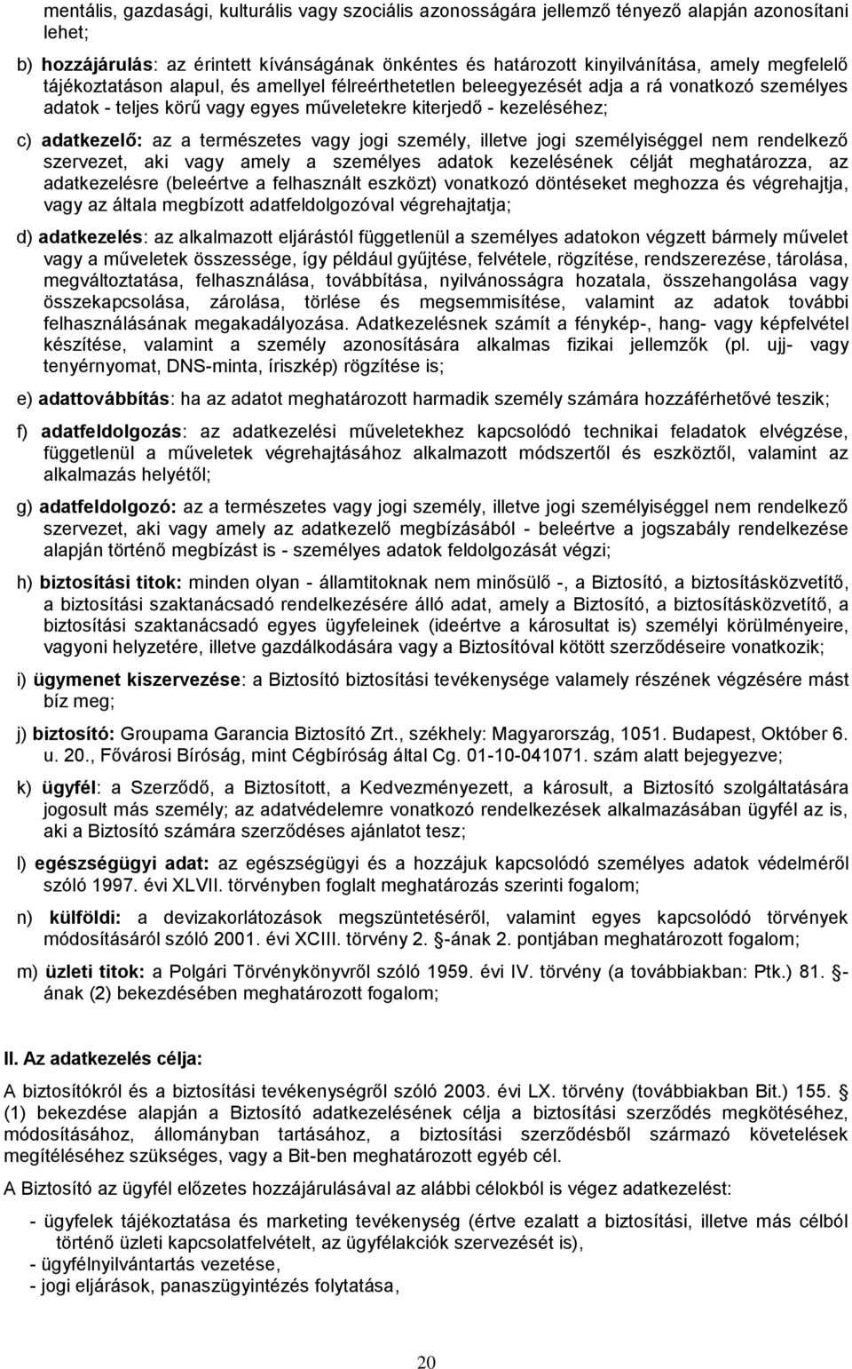 természetes vagy jogi személy, illetve jogi személyiséggel nem rendelkező szervezet, aki vagy amely a személyes adatok kezelésének célját meghatározza, az adatkezelésre (beleértve a felhasznált