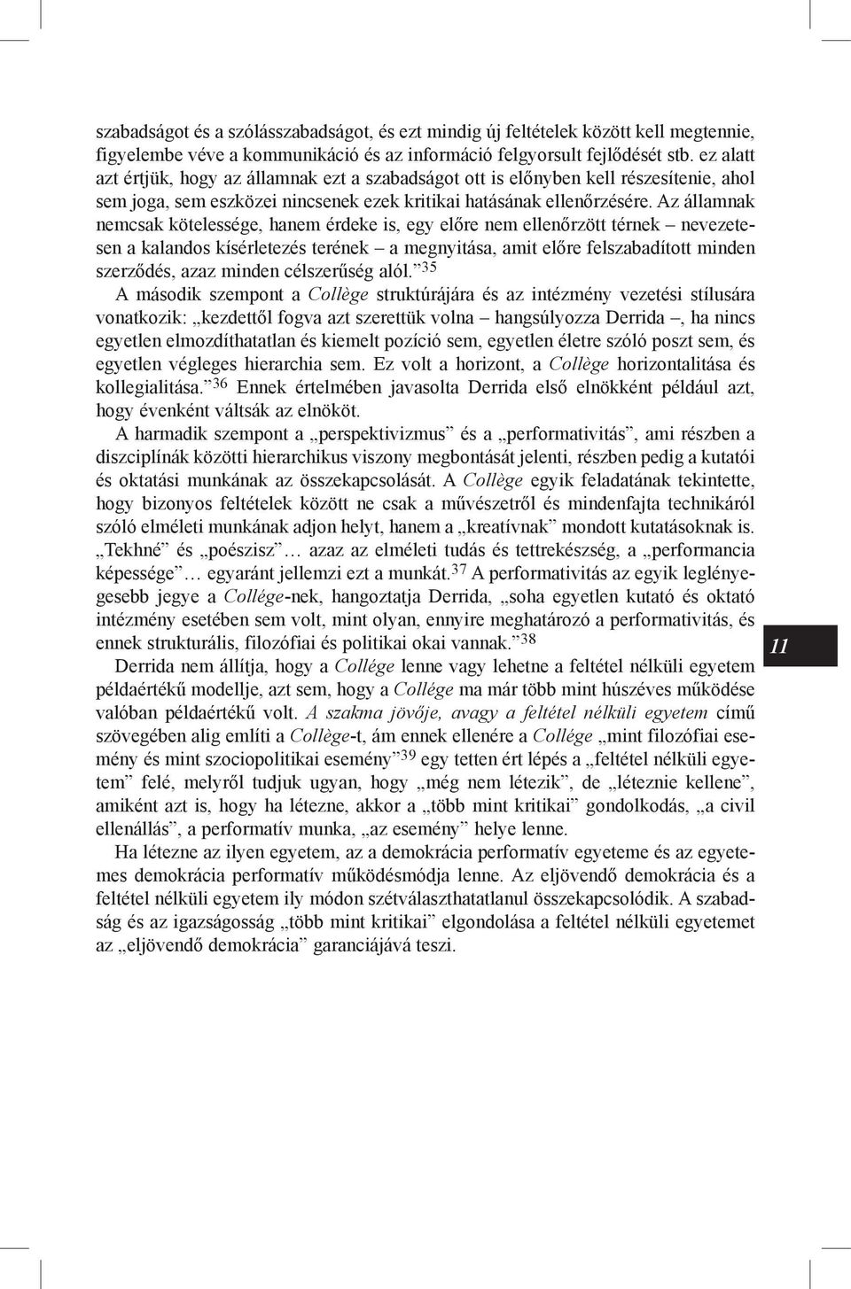 Az államnak nemcsak kötelessége, hanem érdeke is, egy előre nem ellenőrzött térnek nevezetesen a kalandos kísérletezés terének a megnyitása, amit előre felszabadított minden szerződés, azaz minden