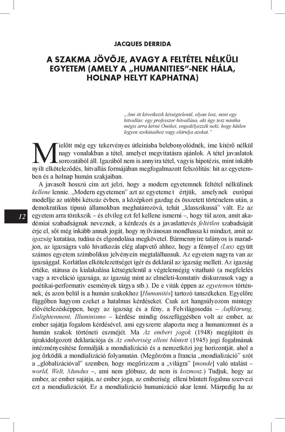 12 Mielőtt még egy tekervényes útleírásba belebonyolódnék, íme kitérő nélkül nagy vonalakban a tétel, amelyet megvitatásra ajánlok. A tétel javaslatok sorozatából áll.