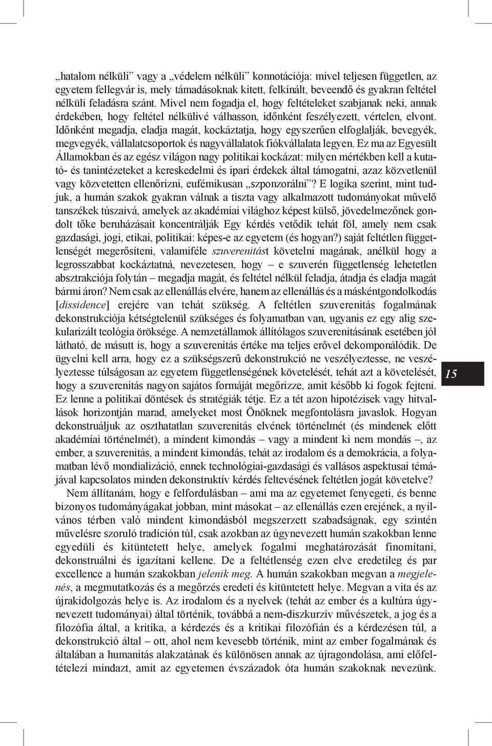 Időnként megadja, eladja magát, kockáztatja, hogy egyszerűen elfoglalják, bevegyék, megvegyék, vállalatcsoportok és nagyvállalatok fiókvállalata legyen.