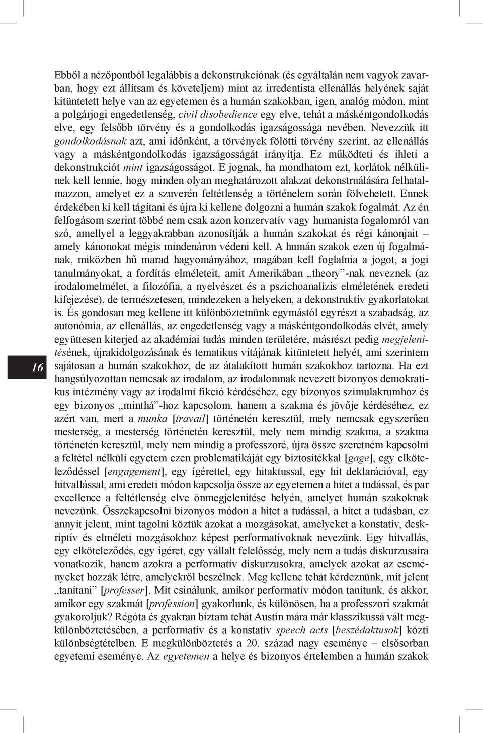 nevében. Nevezzük itt gondolkodásnak azt, ami időnként, a törvények fölötti törvény szerint, az ellenállás vagy a máskéntgondolkodás igazságosságát irányítja.