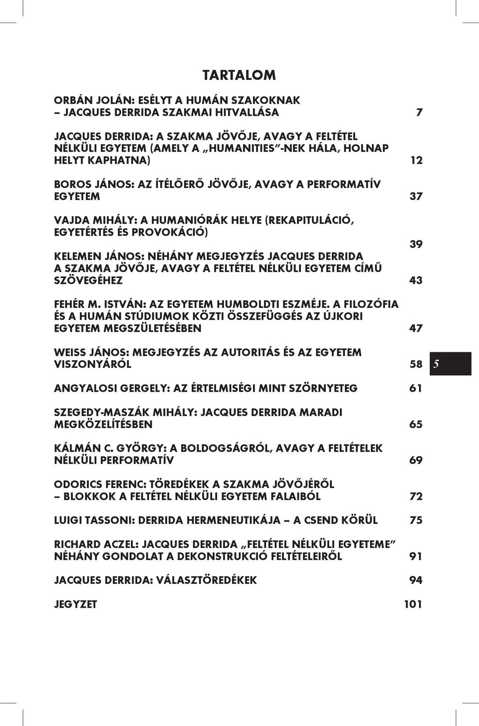 Derrida A szakma jövője, avagy a feltétel nélküli egyetem című szövegéhez 43 Fehér M. István: Az egyetem humboldti eszméje.