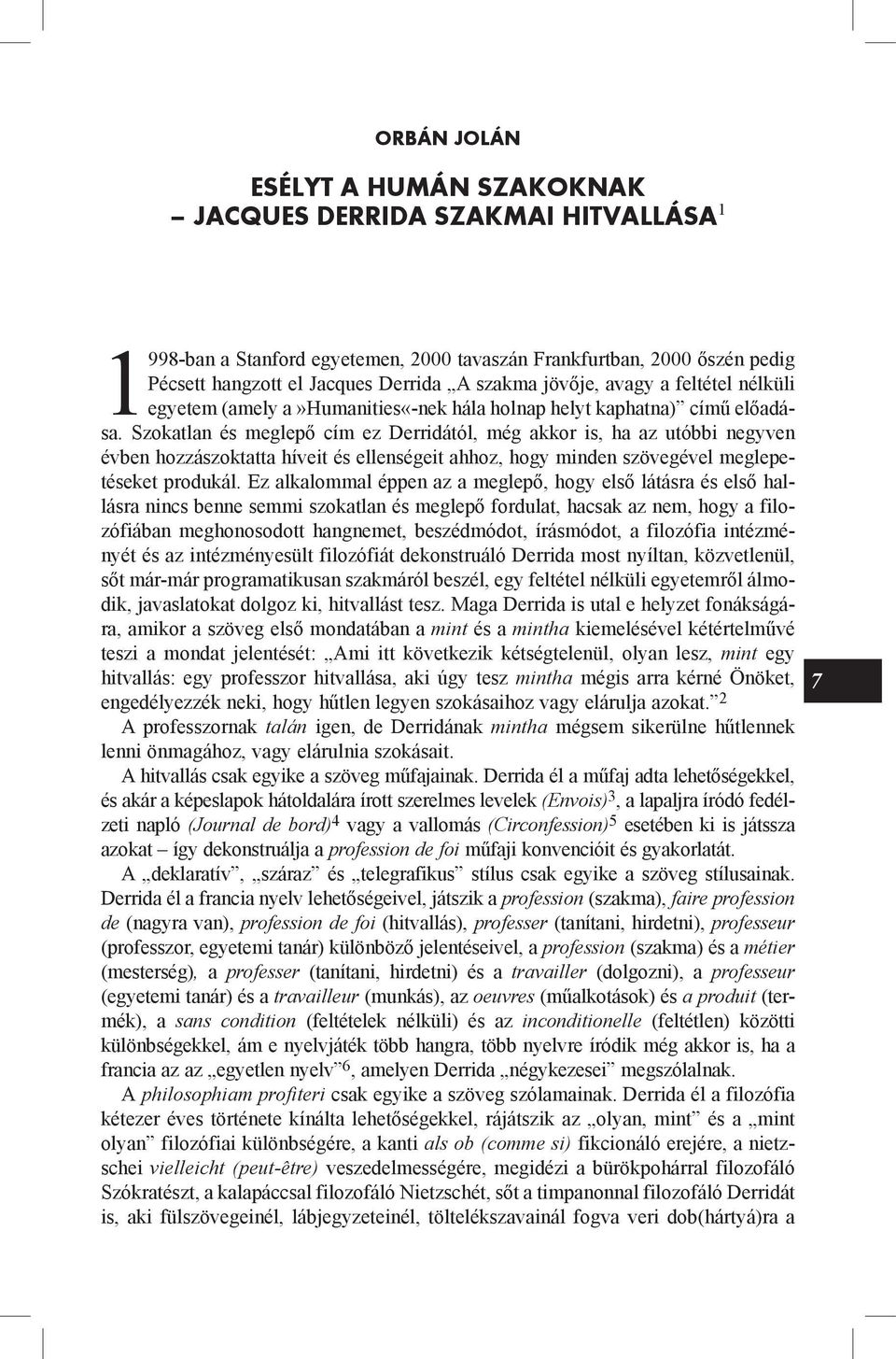 Szokatlan és meglepő cím ez Derridától, még akkor is, ha az utóbbi negyven évben hozzászoktatta híveit és ellenségeit ahhoz, hogy minden szövegével meglepetéseket produkál.