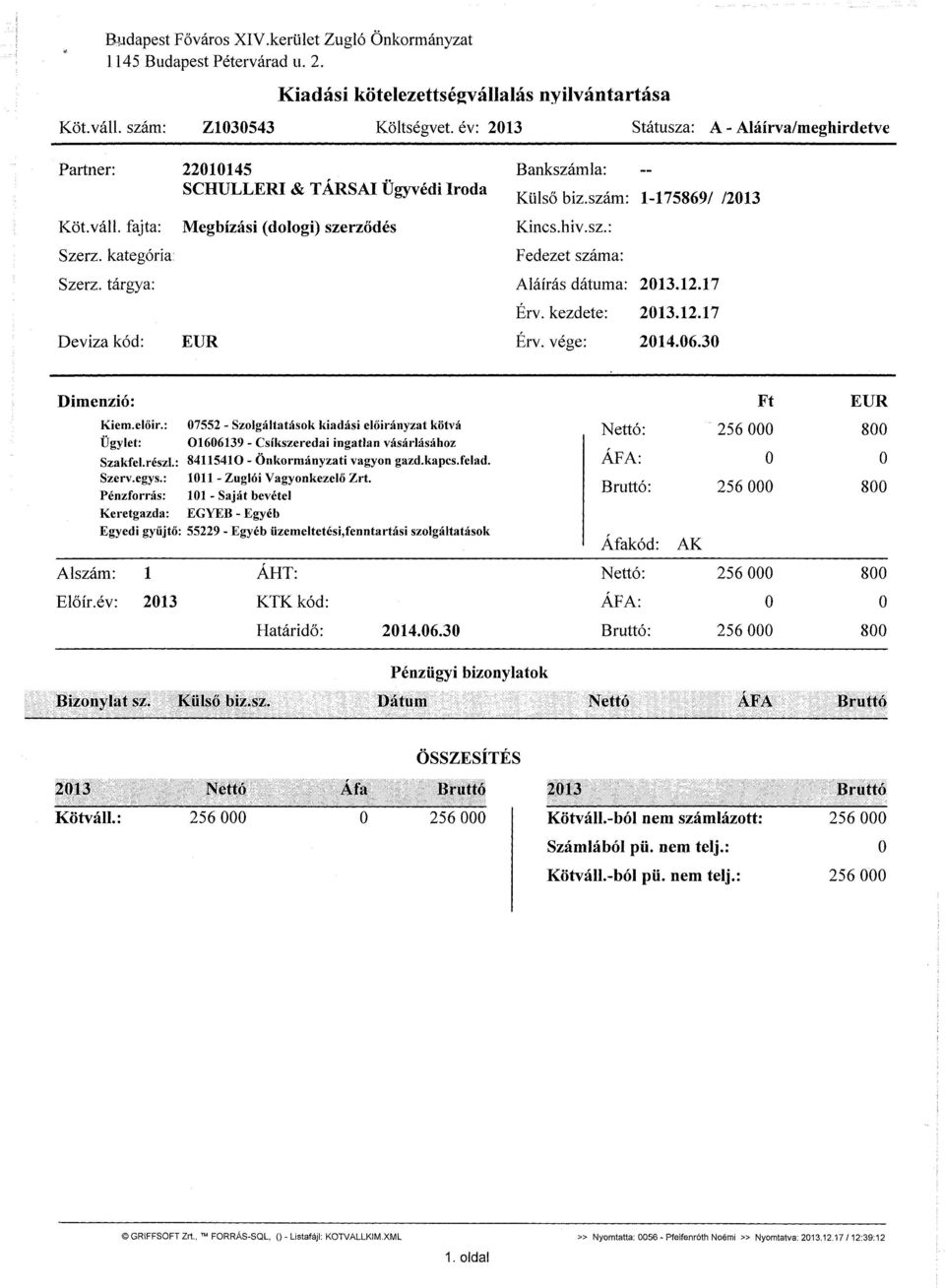 tárgya: Deviza kód: 221145 SCHULLERI & TÁRSAI Ügyvédi Iroda Megbízási (dologi) szerződés EUR Bankszámla: Külső biz.szám: 1-175869/ /213 Kincs.hiv.sz.: Fedezet száma: Aláírás dátuma: 213.12.17 Érv.