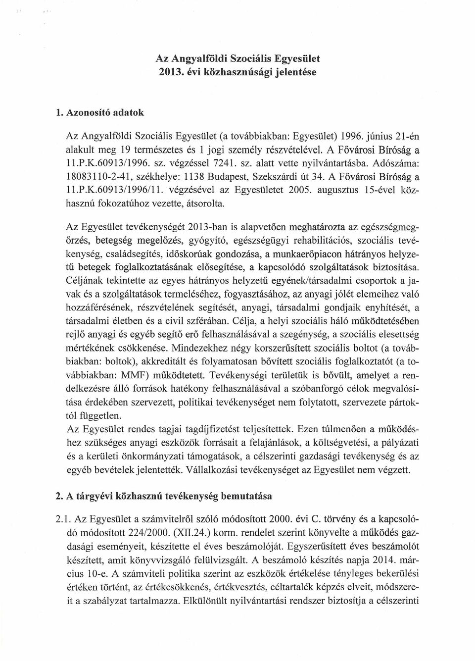 Adószáma: 18083110-2-41, székhelye: 1138 Budapest, Szekszárdi út 34. A Fővárosi Bíróság a l1.p.k.60913/1996il1. végzésével az Egyesületet 2005.