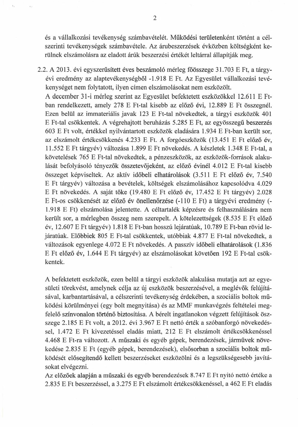 703 E Ft, a tárgyévi eredmény az alaptevékenységből -1.918 E Ft. Az Egyesület vállalkozási tevékenységet nem folytatott, ilyen címen elszámolásokat nem eszközölt.