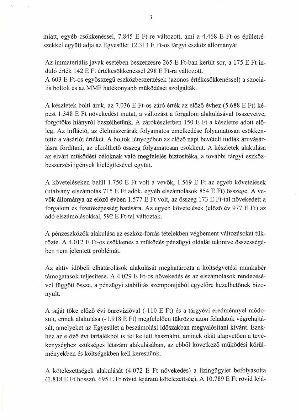 A 603 E Ft-os egyösszegű eszközbeszerzések (azonos értékcsökkenéssel) a szociális boltok és az MMF hatékonyabb működését szolgálták. A készletek bolti áruk, az 7.