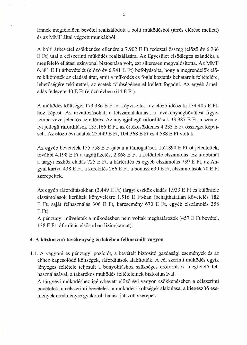 881 E Ft árbevételét (előző év 6.941 E Ft) befolyásolta, hogy a megrendelők előre kikötötték az eladási árat, amit a működés és foglalkoztatás behatárolt feltételére.