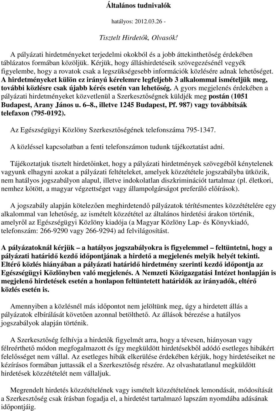 A hirdetményeket külön ez irányú kérelemre legfeljebb 3 alkalommal ismételjük meg, további közlésre csak újabb kérés esetén van lehetıség.