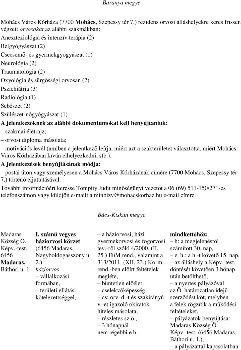 Traumatológia (2) Oxyológia és sürgısségi orvosan (2) Pszichiátria (3) Radiológia (1) Sebészet (2) Szülészet-nıgyógyászat (1) A jelentkezıknek az alábbi dokumentumokat kell benyújtaniuk: szakmai