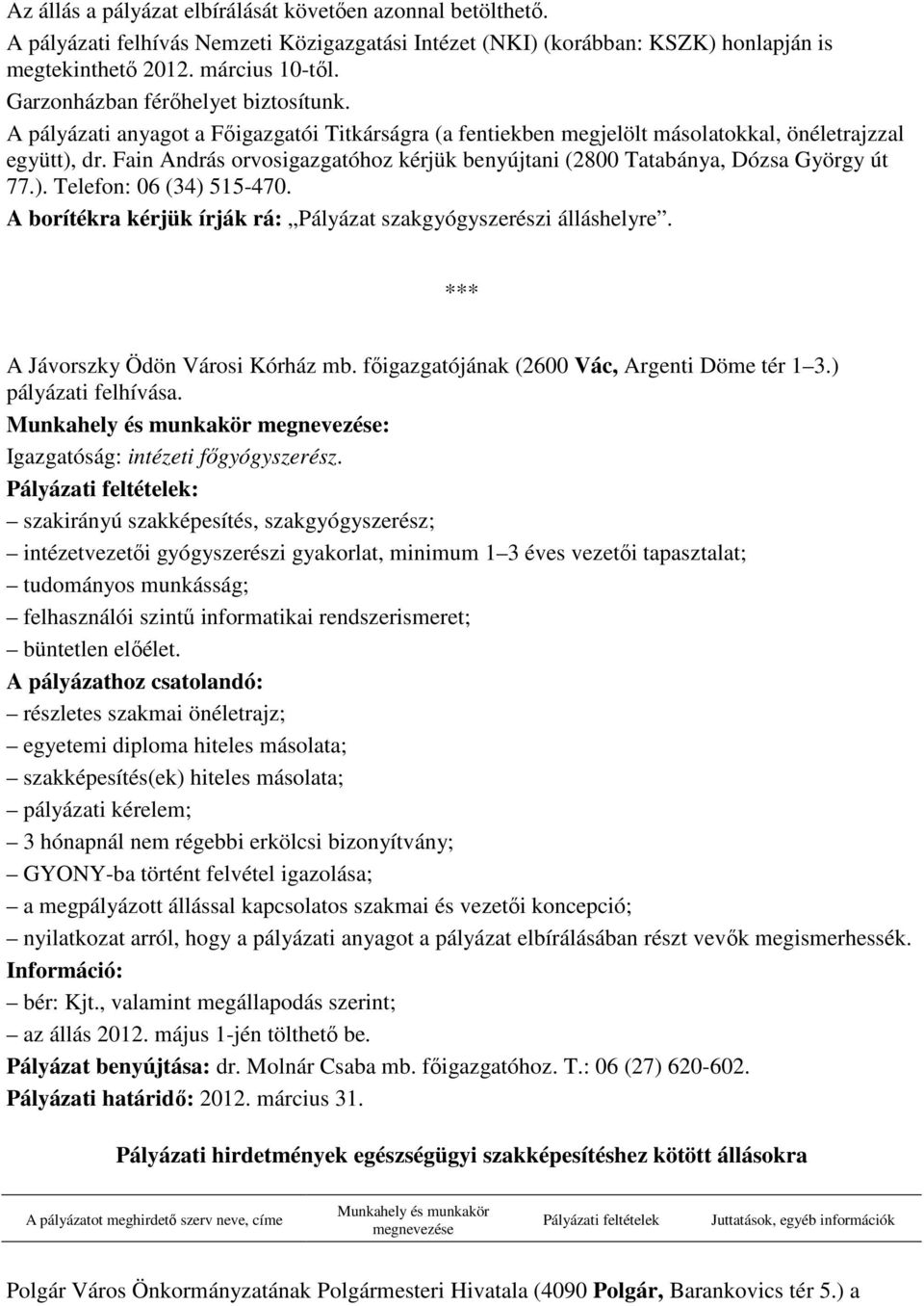 Fain András orvosigazgatóhoz kérjük benyújtani (2800 Tatabánya, Dózsa György út 77.). Telefon: 06 (34) 515-470. A borítékra kérjük írják rá: Pályázat szakgyógyszerészi álláshelyre.