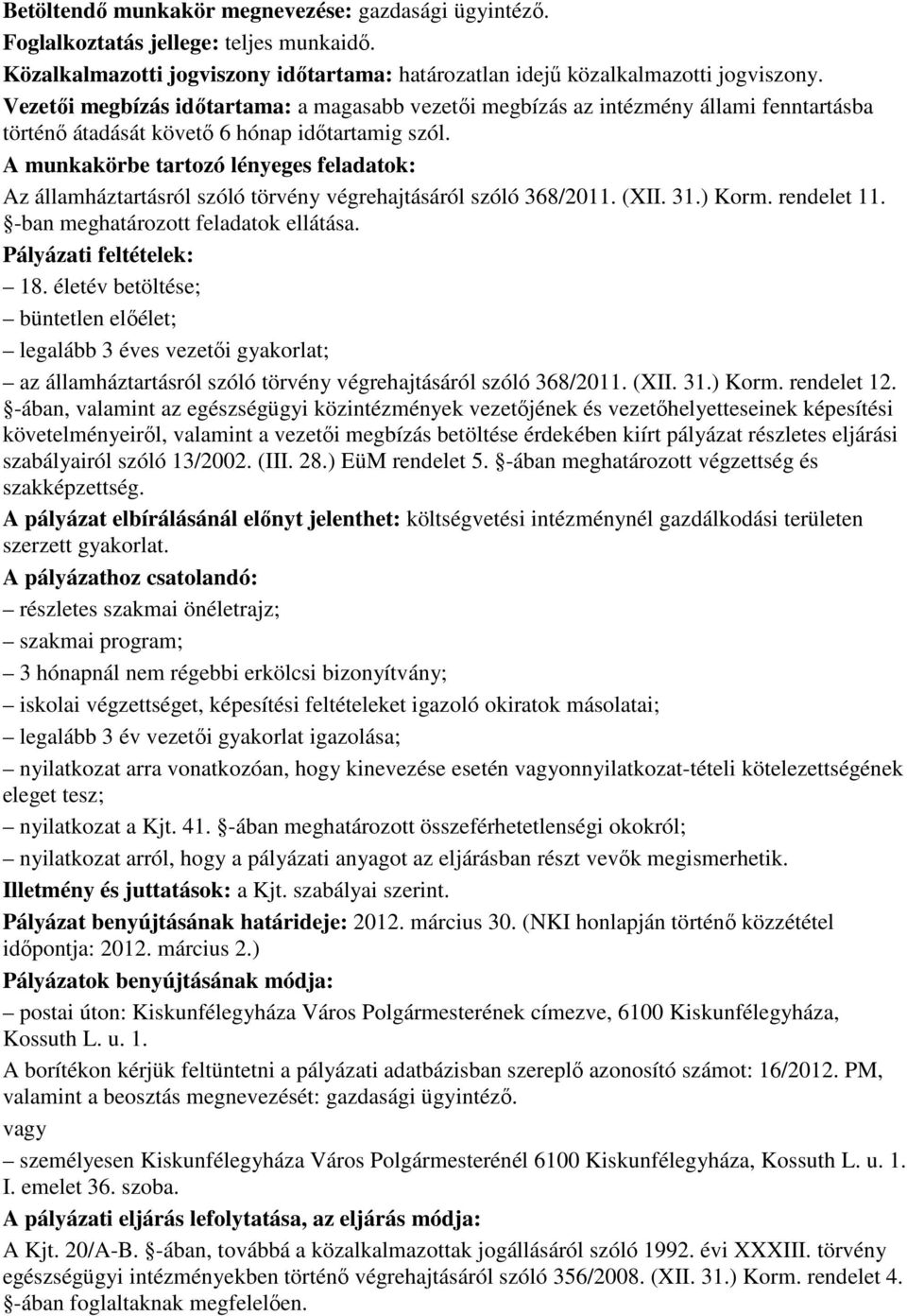 A munkakörbe tartozó lényeges feladatok: Az államháztartásról szóló törvény végrehajtásáról szóló 368/2011. (XII. 31.) Korm. rendelet 11. -ban meghatározott feladatok ellátása.