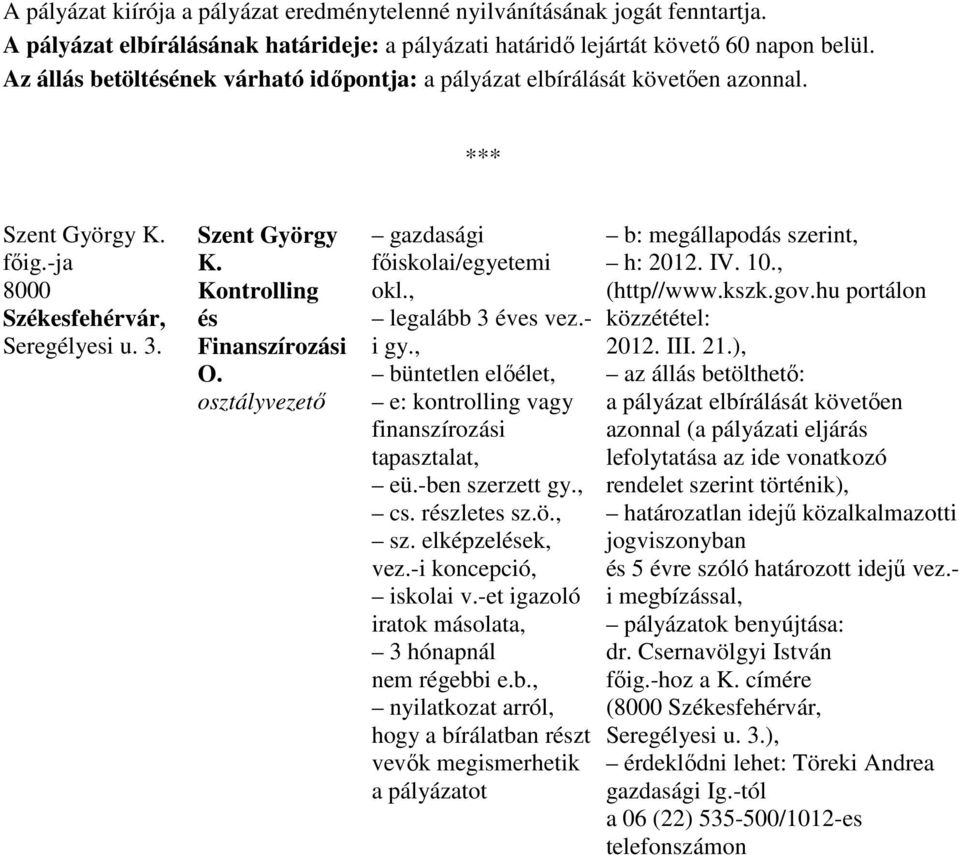 osztályvezetı gazdasági fıiskolai/egyetemi okl., legalább 3 éves vez.- i gy., büntetlen elıélet, e: kontrolling vagy finanszírozási tapasztalat, eü.-ben szerzett gy., cs. részletes sz.ö., sz.