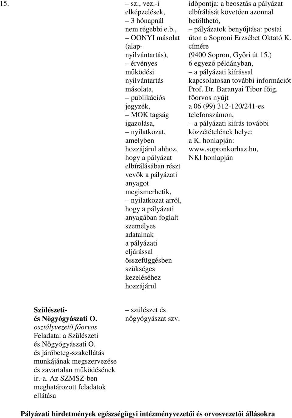 , OONYI másolat (alapnyilvántartás), érvényes mőködési nyilvántartás másolata, publikációs jegyzék, MOK tagság igazolása, nyilatkozat, amelyben hozzájárul ahhoz, hogy a pályázat elbírálásában részt