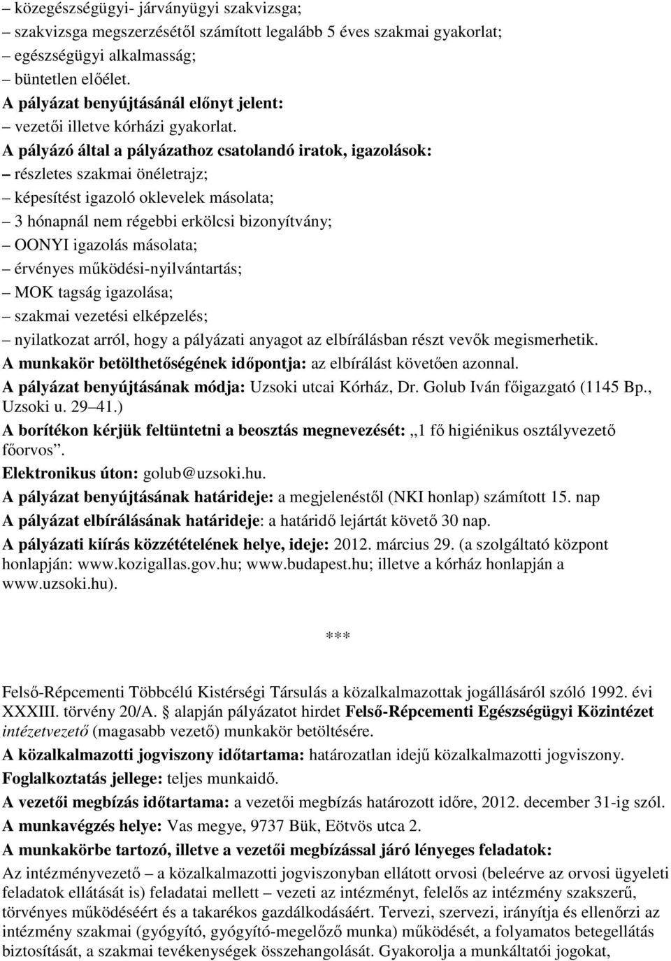 A pályázó által a pályázathoz csatolandó iratok, igazolások: részletes szakmai önéletrajz; képesítést igazoló oklevelek másolata; 3 hónapnál nem régebbi erkölcsi bizonyítvány; OONYI igazolás