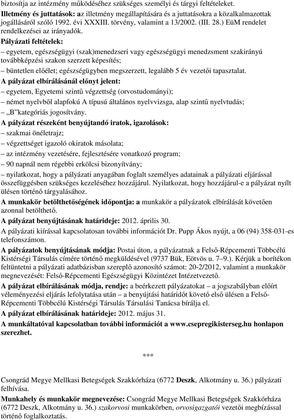 Pályázati feltételek: egyetem, egészségügyi (szak)menedzseri vagy egészségügyi menedzsment szakirányú továbbképzési szakon szerzett képesítés; büntetlen elıélet; egészségügyben megszerzett, legalább