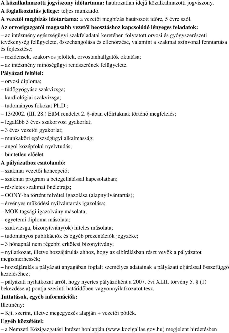 Az orvosigazgatói magasabb vezetıi beosztáshoz kapcsolódó lényeges feladatok: az intézmény egészségügyi szakfeladatai keretében folytatott orvosi és gyógyszerészeti tevékenység felügyelete,